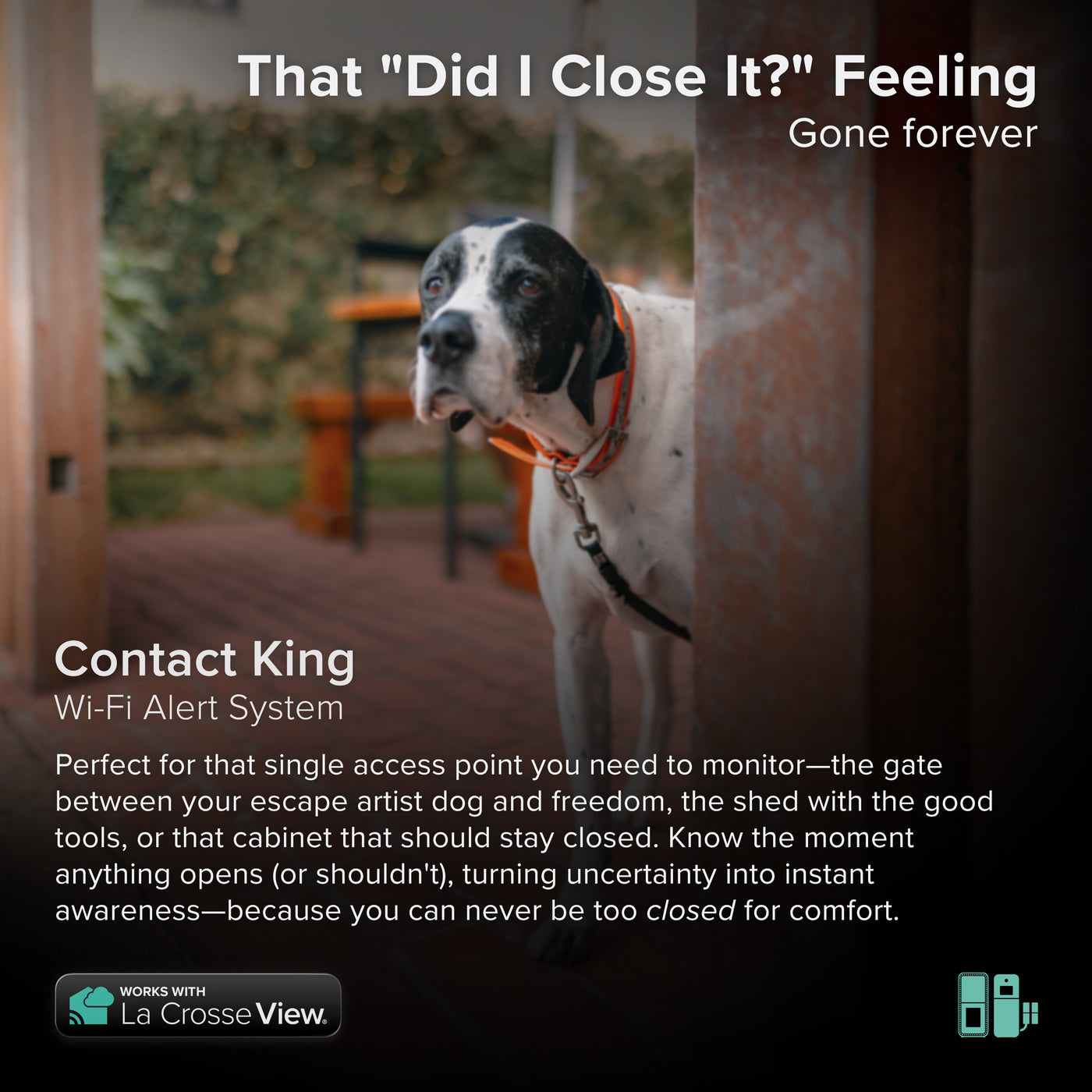 Contact King alert and monitoring system showing a worried looking dog highlighting a contact sensor that features ambient temperature and humidity, the system informs you if a drawer door gate is opened or closed works with a Bridge gateway and the La Crosse View app