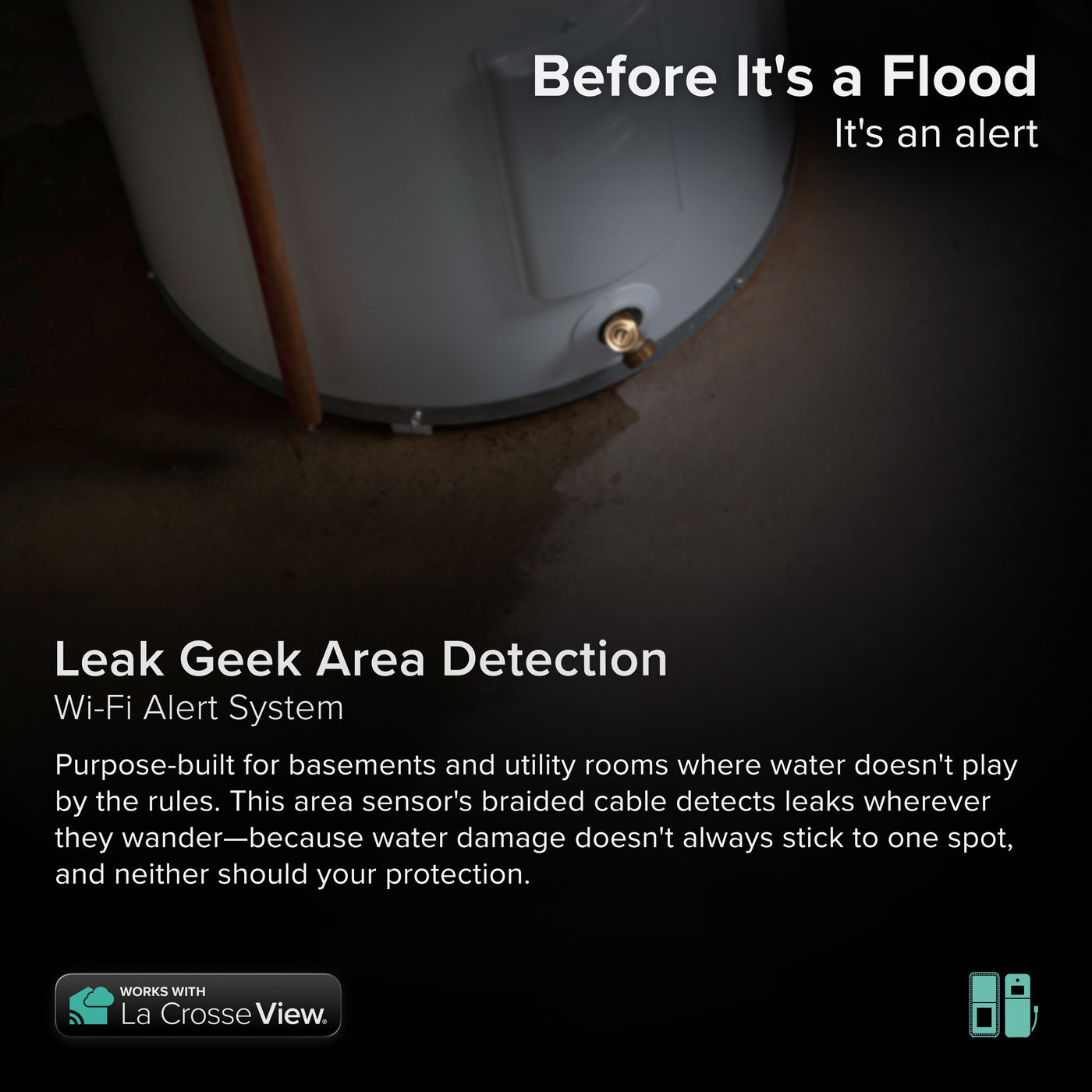 Leak Geek alert and monitoring system has a water detection sensor that detects water along the entire length of the braided cable through a temp and humidity sensor shown here  at the base of a water heater works with a Bridge gateway and the La Crosse View app